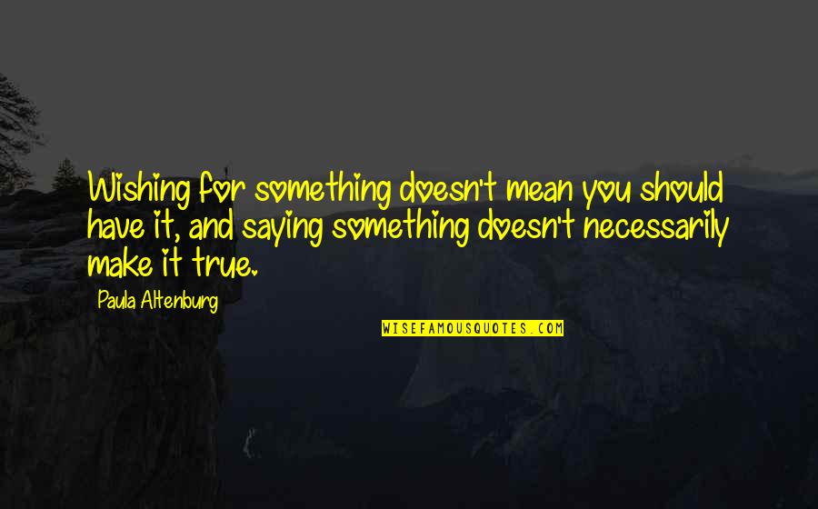 Aperto Dc Quotes By Paula Altenburg: Wishing for something doesn't mean you should have Aperto Dc Quotes By Paula Altenburg: Wishing for something doesn't mean you should have