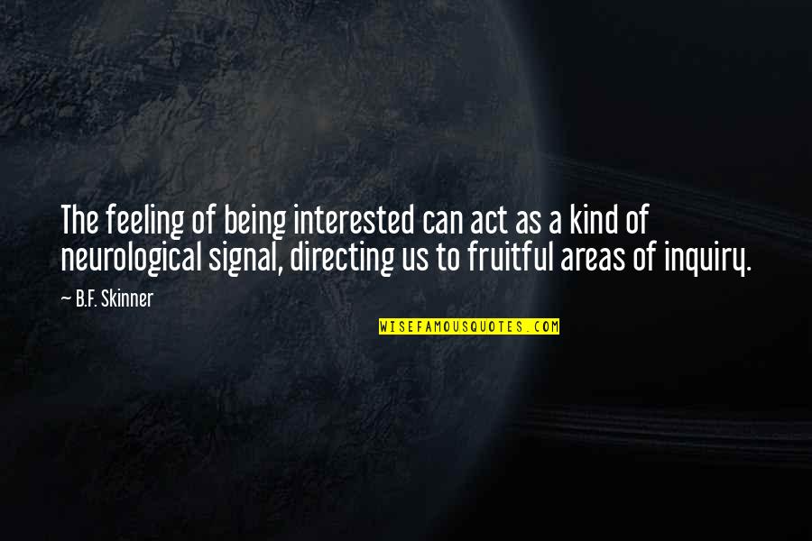 Apertura 2020 Quotes By B.F. Skinner: The feeling of being interested can act as