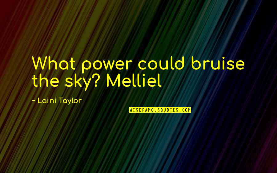 Aperturas De Pecho Quotes By Laini Taylor: What power could bruise the sky? Melliel Aperturas De Pecho Quotes By Laini Taylor: What power could bruise the sky? Melliel