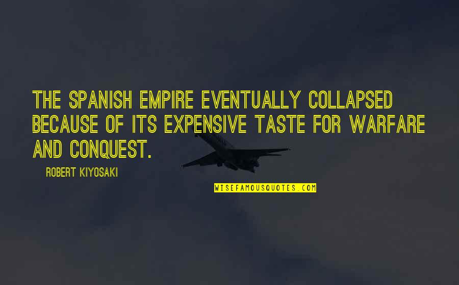 Aperturas De Pecho Quotes By Robert Kiyosaki: The Spanish Empire eventually collapsed because of its Aperturas De Pecho Quotes By Robert Kiyosaki: The Spanish Empire eventually collapsed because of its