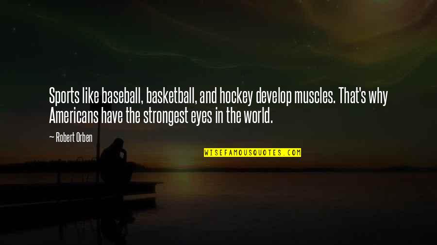 Aperture Laboratories Quotes By Robert Orben: Sports like baseball, basketball, and hockey develop muscles.