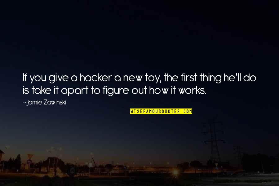 Aperture Science Cave Johnson Quotes By Jamie Zawinski: If you give a hacker a new toy,