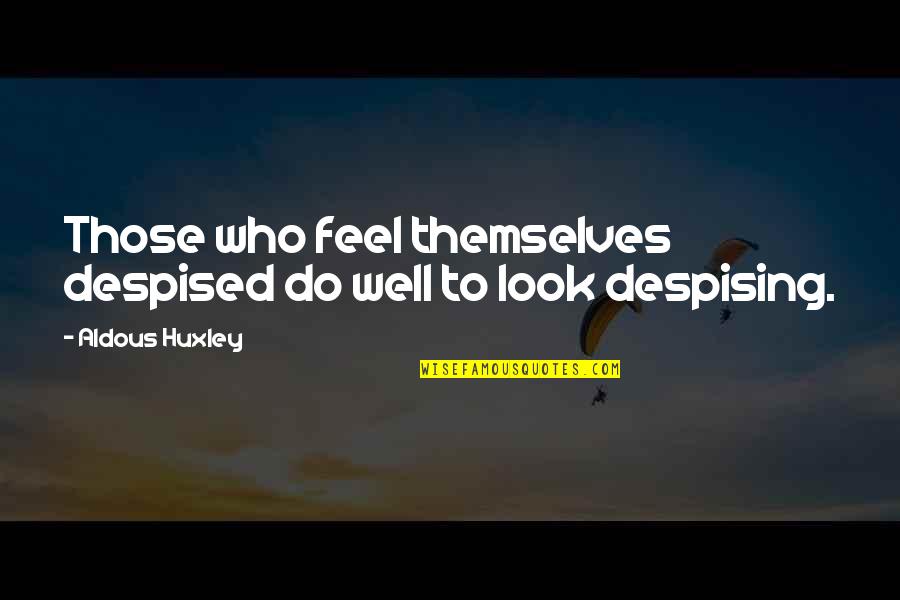 Apes Evolution Quotes By Aldous Huxley: Those who feel themselves despised do well to