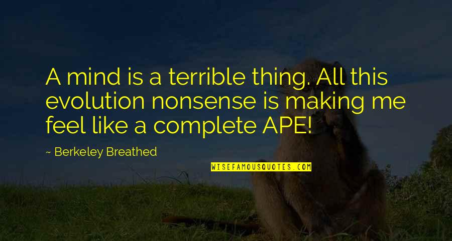 Apes Evolution Quotes By Berkeley Breathed: A mind is a terrible thing. All this