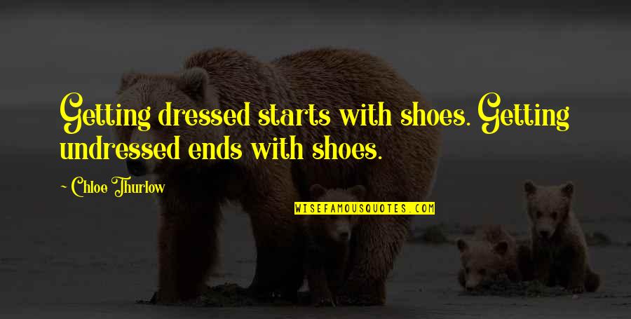 Apes Evolution Quotes By Chloe Thurlow: Getting dressed starts with shoes. Getting undressed ends