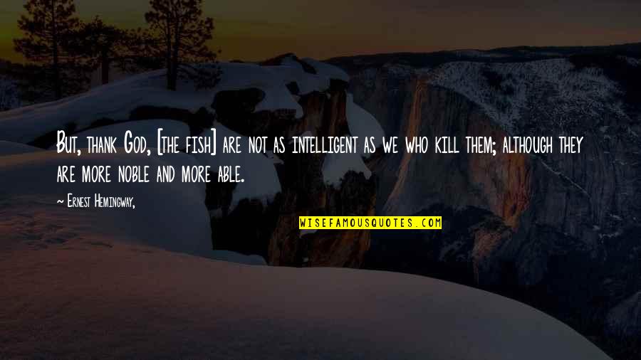 Apesa Quotes By Ernest Hemingway,: But, thank God, [the fish] are not as