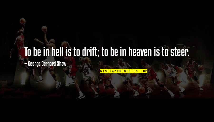 Apesa Quotes By George Bernard Shaw: To be in hell is to drift; to Apesa Quotes By George Bernard Shaw: To be in hell is to drift; to