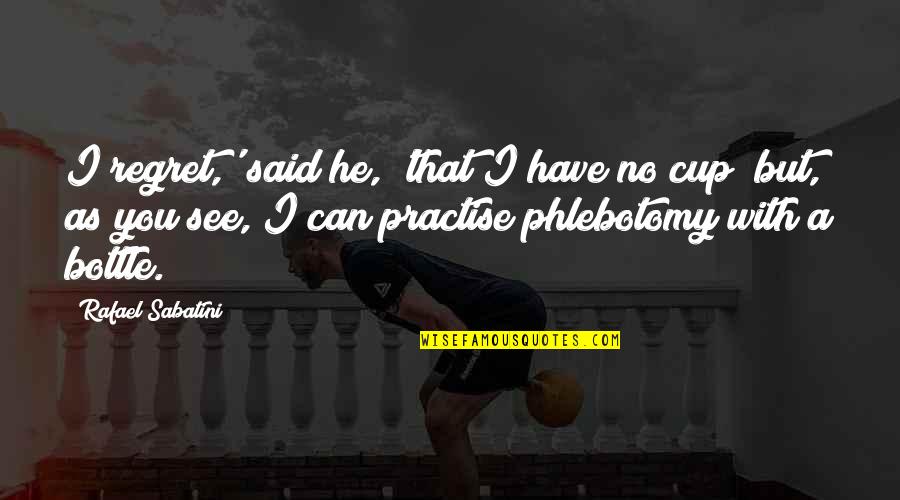Apesa Quotes By Rafael Sabatini: I regret,' said he, 'that I have no Apesa Quotes By Rafael Sabatini: I regret,' said he, 'that I have no