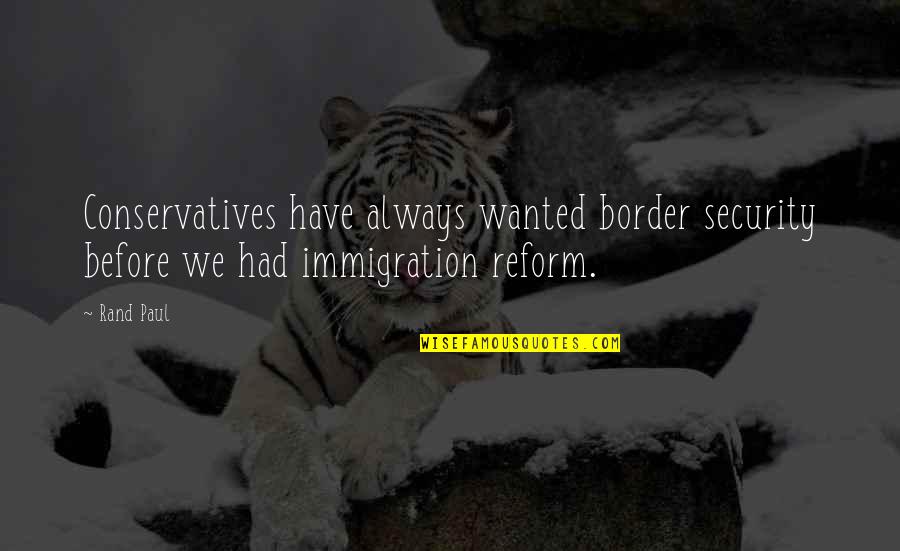 Apesa Quotes By Rand Paul: Conservatives have always wanted border security before we