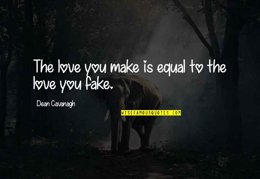 Apesadumbrado In English Quotes By Dean Cavanagh: The love you make is equal to the