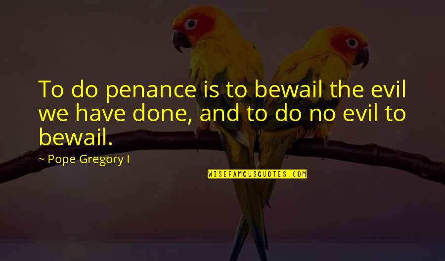 Apesadumbrado In English Quotes By Pope Gregory I: To do penance is to bewail the evil