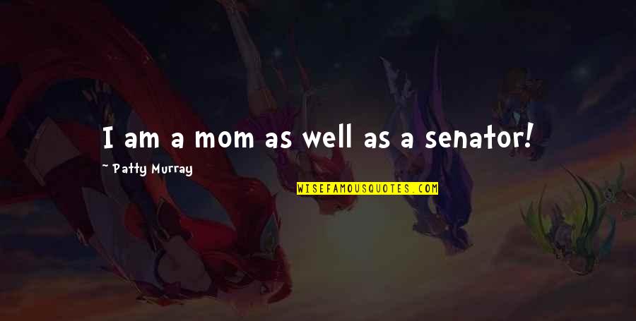 Apesadumbrado Significado Quotes By Patty Murray: I am a mom as well as a Apesadumbrado Significado Quotes By Patty Murray: I am a mom as well as a