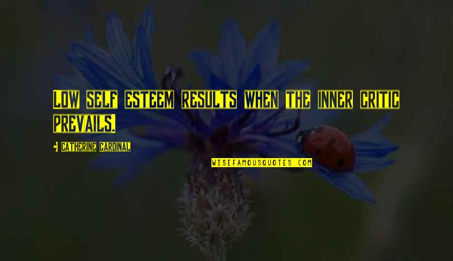 Apesar Das Quotes By Catherine Cardinal: Low self esteem results when the inner critic Apesar Das Quotes By Catherine Cardinal: Low self esteem results when the inner critic