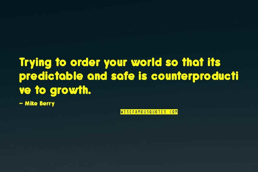 Apesebrados Quotes By Mike Berry: Trying to order your world so that its Apesebrados Quotes By Mike Berry: Trying to order your world so that its