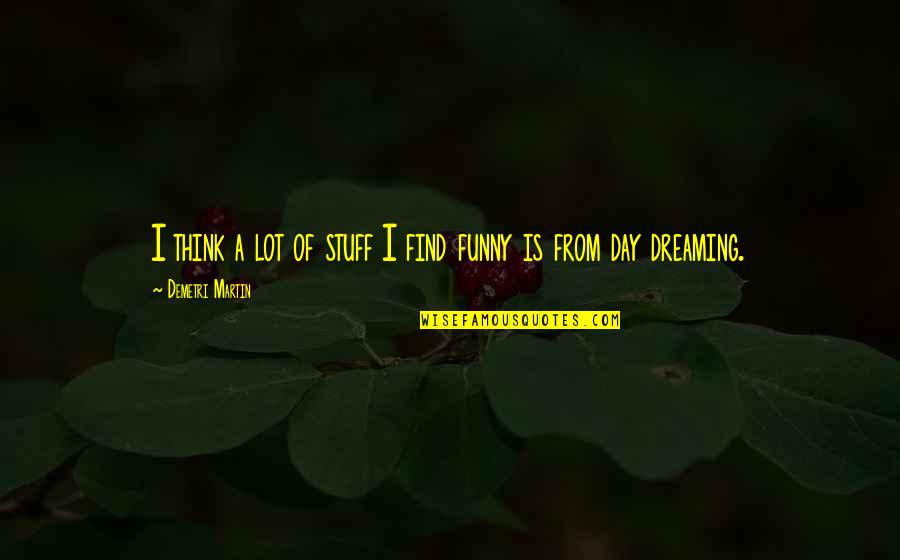 Apessa Quotes By Demetri Martin: I think a lot of stuff I find