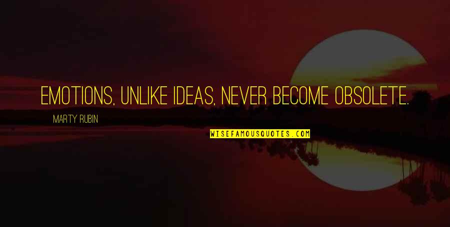 Apessa Quotes By Marty Rubin: Emotions, unlike ideas, never become obsolete.