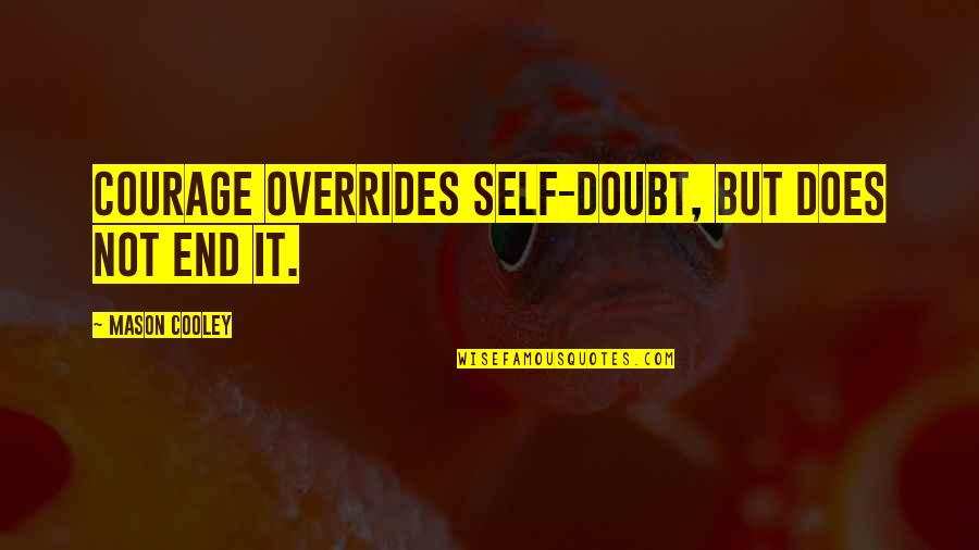 Apessa Quotes By Mason Cooley: Courage overrides self-doubt, but does not end it.