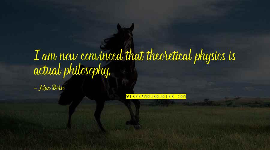Apessa Quotes By Max Born: I am now convinced that theoretical physics is