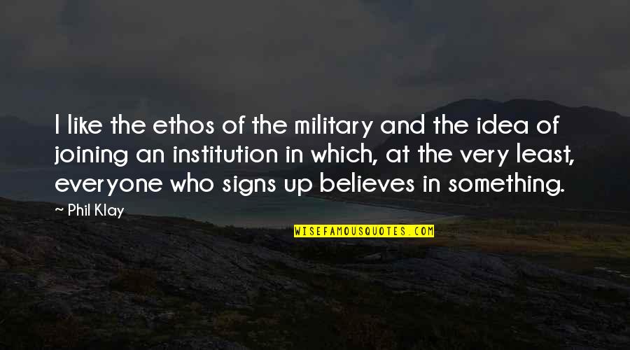 Apessa Quotes By Phil Klay: I like the ethos of the military and