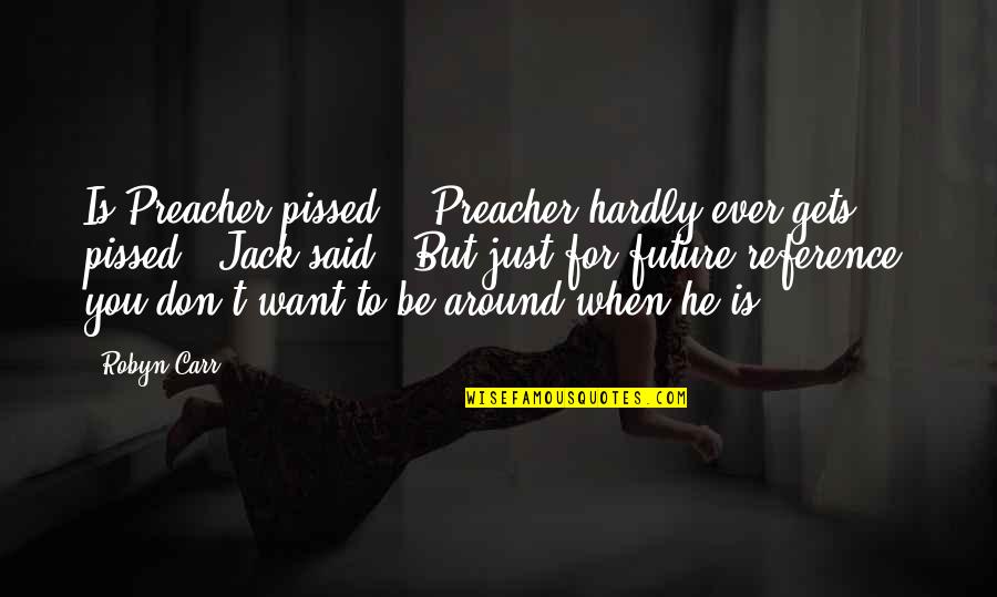 Apessa Quotes By Robyn Carr: Is Preacher pissed?" "Preacher hardly ever gets pissed,"