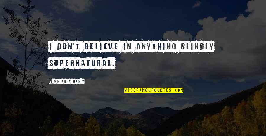 Apestar Quotes By Matthew Healy: I don't believe in anything blindly supernatural. Apestar Quotes By Matthew Healy: I don't believe in anything blindly supernatural.
