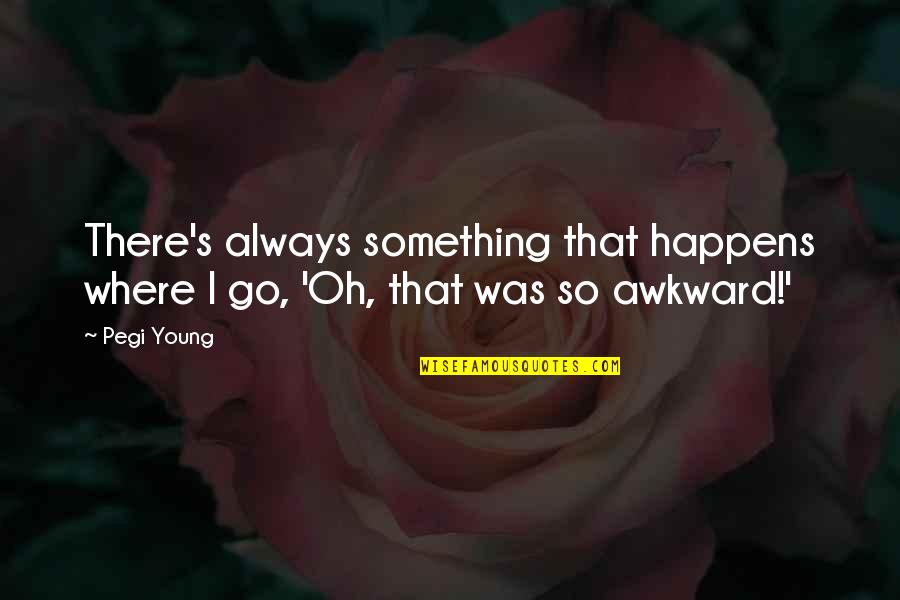 Apestoso In Spanish Quotes By Pegi Young: There's always something that happens where I go,