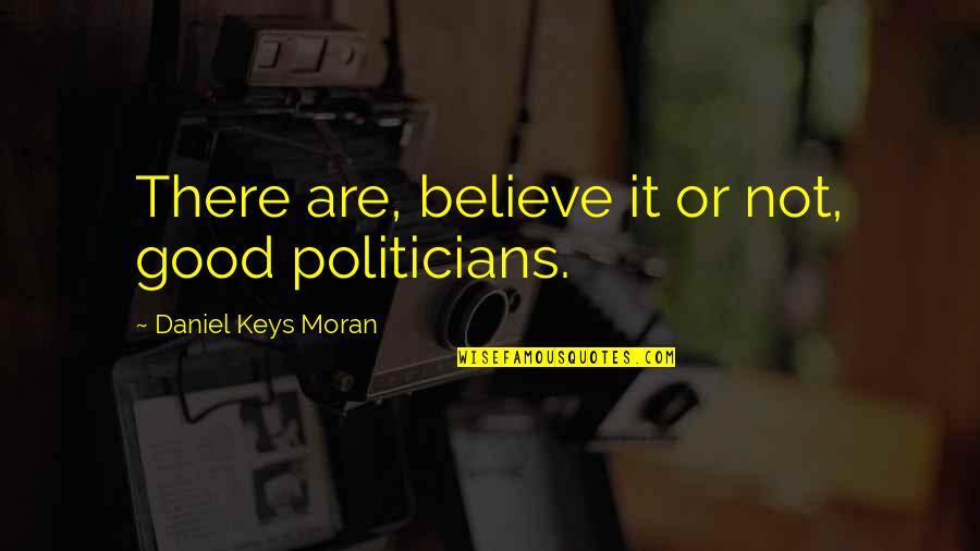 Apetecer Quotes By Daniel Keys Moran: There are, believe it or not, good politicians. Apetecer Quotes By Daniel Keys Moran: There are, believe it or not, good politicians.