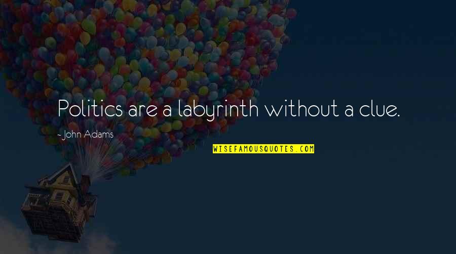 Apetecer Quotes By John Adams: Politics are a labyrinth without a clue. Apetecer Quotes By John Adams: Politics are a labyrinth without a clue.