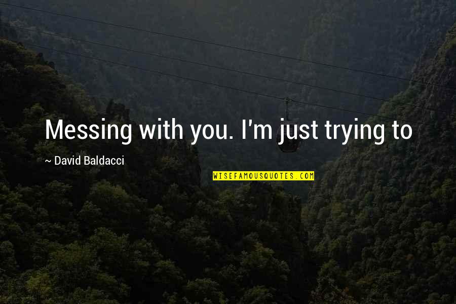 Apetecer Sinonimo Quotes By David Baldacci: Messing with you. I'm just trying to