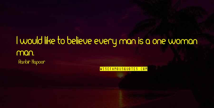 Apetecer Sinonimo Quotes By Ranbir Kapoor: I would like to believe every man is