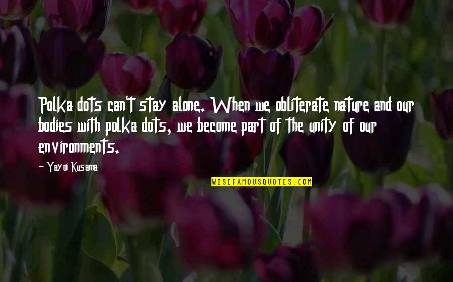 Apetecia Me Quotes By Yayoi Kusama: Polka dots can't stay alone. When we obliterate Apetecia Me Quotes By Yayoi Kusama: Polka dots can't stay alone. When we obliterate