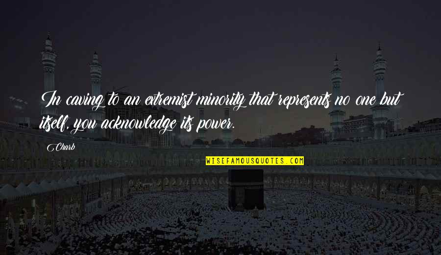 Apetencias Quotes By Charb: In caving to an extremist minority that represents
