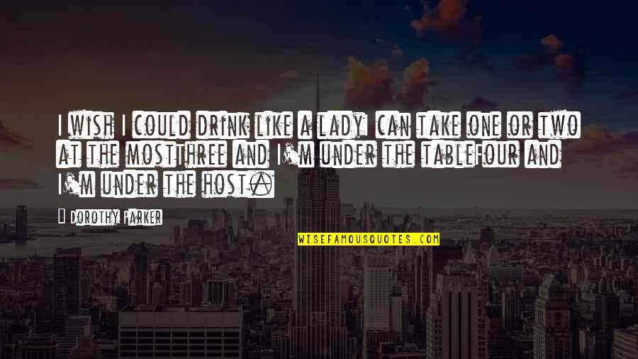 Apetitol Quotes By Dorothy Parker: I wish I could drink like a ladyI Apetitol Quotes By Dorothy Parker: I wish I could drink like a ladyI