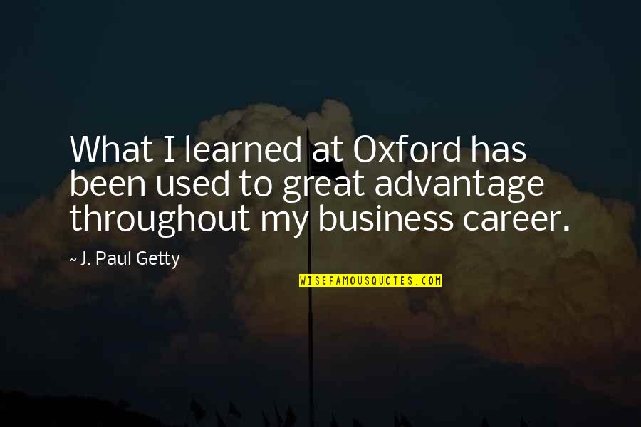 Apetitol Quotes By J. Paul Getty: What I learned at Oxford has been used