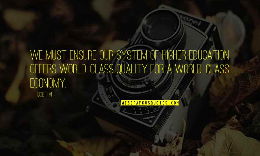 Apetitos De La Quotes By Bob Taft: We must ensure our system of higher education Apetitos De La Quotes By Bob Taft: We must ensure our system of higher education