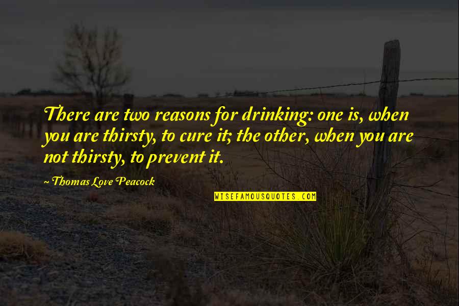 Apetrei Ballet Quotes By Thomas Love Peacock: There are two reasons for drinking: one is, Apetrei Ballet Quotes By Thomas Love Peacock: There are two reasons for drinking: one is,