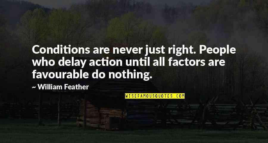 Apetrei Teodora Quotes By William Feather: Conditions are never just right. People who delay Apetrei Teodora Quotes By William Feather: Conditions are never just right. People who delay