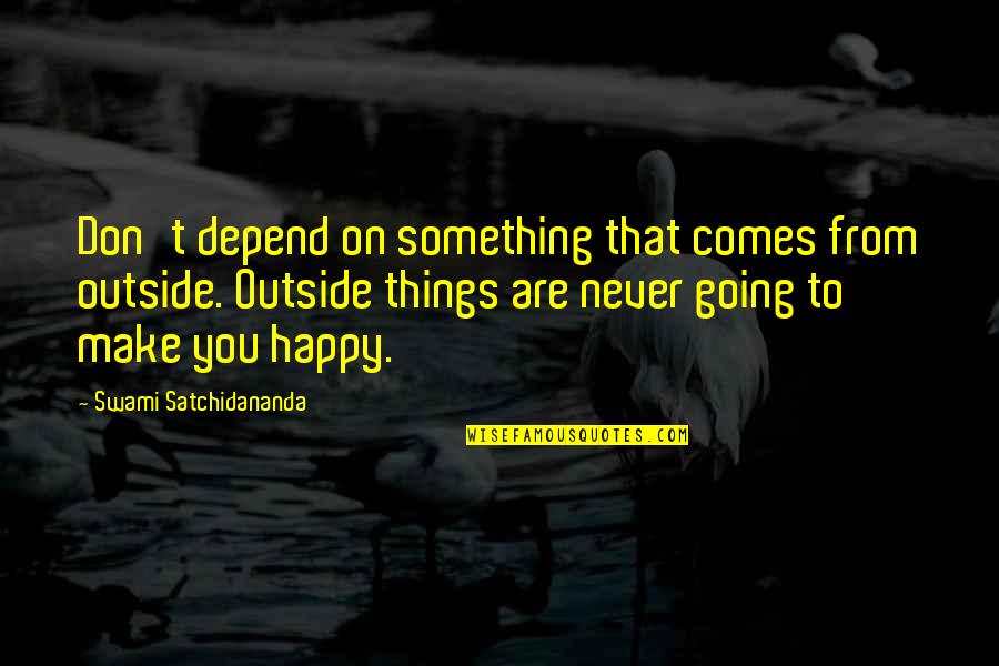 Apexes Quotes By Swami Satchidananda: Don't depend on something that comes from outside.