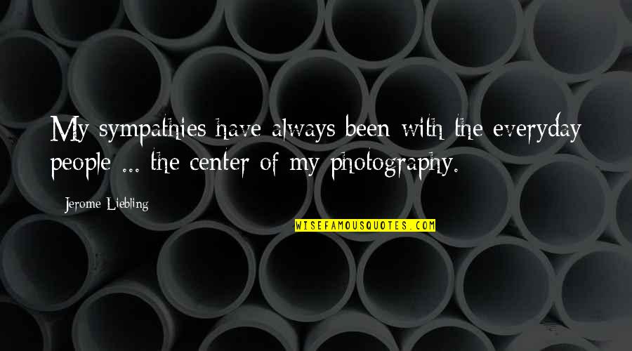 Apexes Vs Apices Quotes By Jerome Liebling: My sympathies have always been with the everyday Apexes Vs Apices Quotes By Jerome Liebling: My sympathies have always been with the everyday