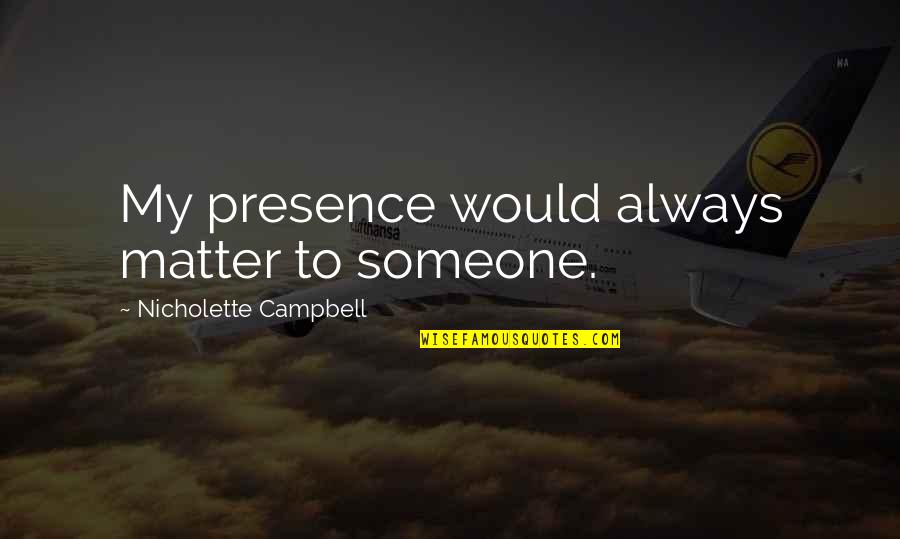Apexes Vs Apices Quotes By Nicholette Campbell: My presence would always matter to someone. Apexes Vs Apices Quotes By Nicholette Campbell: My presence would always matter to someone.