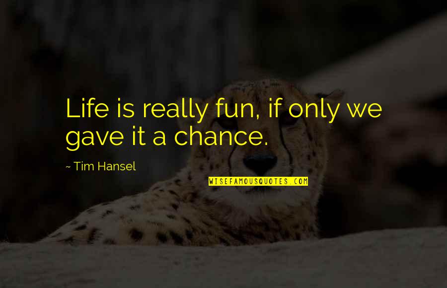 Apflcmwhdrma Quotes By Tim Hansel: Life is really fun, if only we gave Apflcmwhdrma Quotes By Tim Hansel: Life is really fun, if only we gave