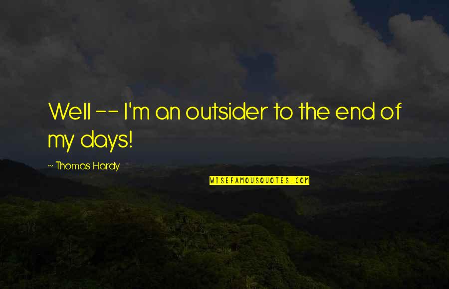 Apgo Quote Quotes By Thomas Hardy: Well -- I'm an outsider to the end Apgo Quote Quotes By Thomas Hardy: Well -- I'm an outsider to the end