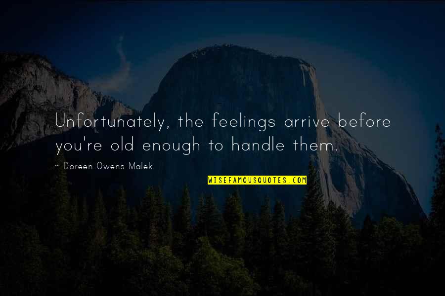 Aph Denmark Quotes By Doreen Owens Malek: Unfortunately, the feelings arrive before you're old enough Aph Denmark Quotes By Doreen Owens Malek: Unfortunately, the feelings arrive before you're old enough