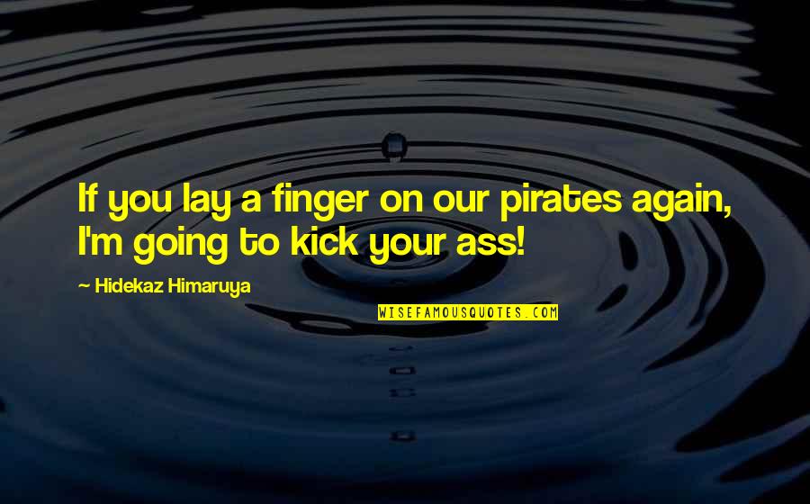 Aph Quotes By Hidekaz Himaruya: If you lay a finger on our pirates