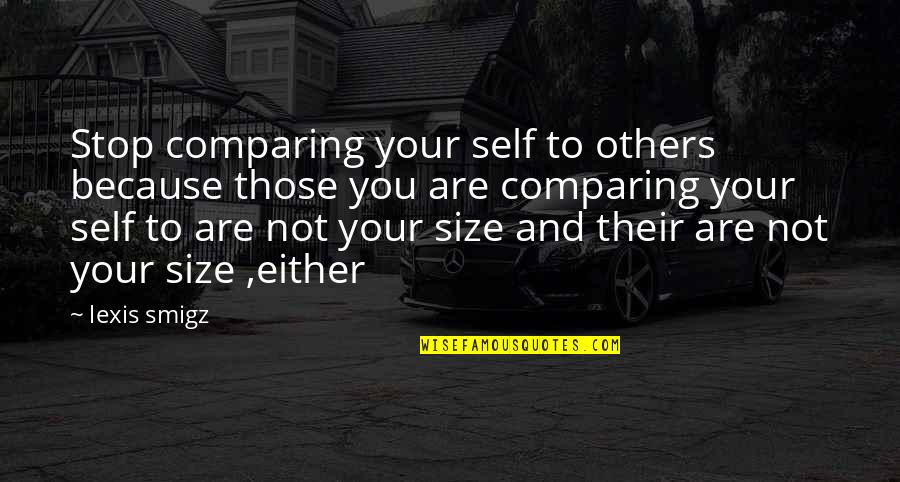 Aph Quotes By Lexis Smigz: Stop comparing your self to others because those