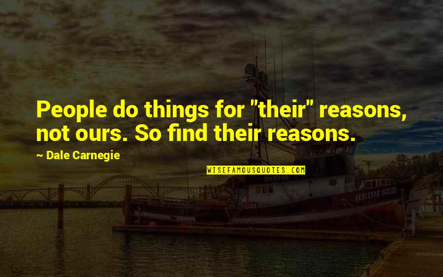 Aph Turkey Quotes By Dale Carnegie: People do things for "their" reasons, not ours.