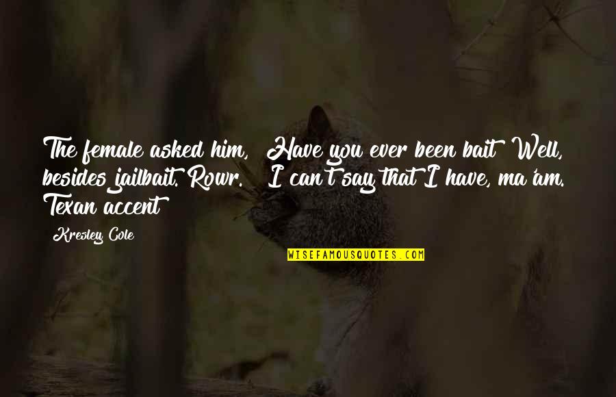 Aphalone's Quotes By Kresley Cole: The female asked him, "Have you ever been Aphalone's Quotes By Kresley Cole: The female asked him, "Have you ever been