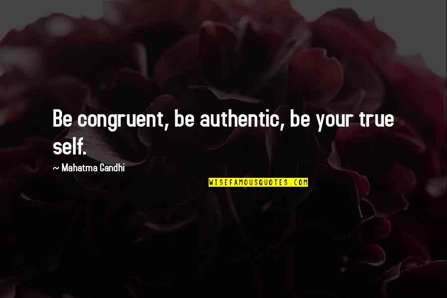 Aphelion And Perihelion Quotes By Mahatma Gandhi: Be congruent, be authentic, be your true self.