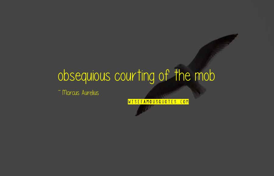 Aphelion Cigar Quotes By Marcus Aurelius: obsequious courting of the mob Aphelion Cigar Quotes By Marcus Aurelius: obsequious courting of the mob