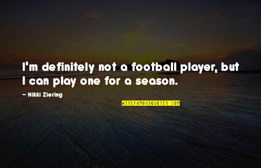 Aphis 7001 Quotes By Nikki Ziering: I'm definitely not a football player, but I